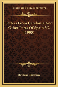 Letters From Catalonia And Other Parts Of Spain V2 (1905)