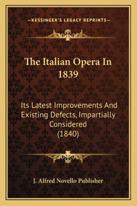 Italian Opera In 1839: Its Latest Improvements And Existing Defects, Impartially Considered (1840)