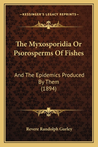 The Myxosporidia Or Psorosperms Of Fishes