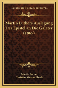 Martin Luthers Auslegung Der Epistel an Die Galater (1865)