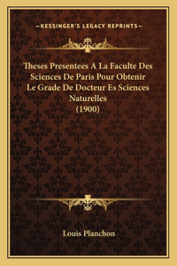 Theses Presentees A La Faculte Des Sciences De Paris Pour Obtenir Le Grade De Docteur Es Sciences Naturelles (1900)