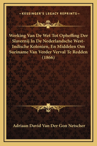 Werking Van De Wet Tot Opheffing Der Slavernij In De Nederlandsche West-Indische Kolonien, En Middelen Om Suriname Van Verder Verval Te Redden (1866)