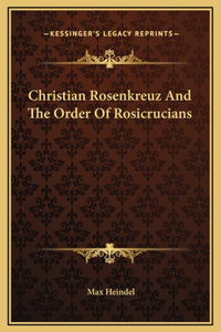 Christian Rosenkreuz And The Order Of Rosicrucians