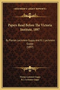 Papers Read Before The Victoria Institute, 1897