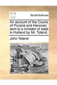 An account of the Courts of Prussia and Hanover; sent to a minister of state in Holland by Mr. Toland.