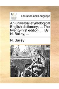 universal etymological English dictionary; ... The twenty-first edition. ... By N. Bailey, ...