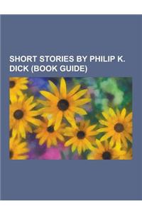 Short Stories by Philip K. Dick (Book Guide)