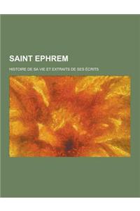 Saint Ephrem; Histoire de Sa Vie Et Extraits de Ses Ecrits