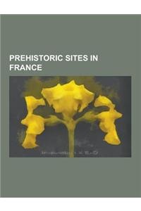 Prehistoric Sites in France: Megalithic Monuments in France, Carnac Stones, Abri de La Madeleine, Locmariaquer, La Marche, Chauvet Cave, Tumulus of