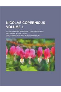 Nicolas Copernicus; Studies on the Works of Copernicus and Biographical Materials Volume 1