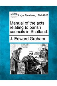 Manual of the acts relating to parish councils in Scotland.