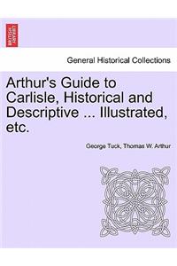 Arthur's Guide to Carlisle, Historical and Descriptive ... Illustrated, Etc.
