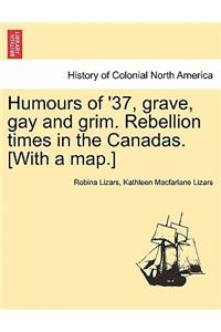 Humours of '37, Grave, Gay and Grim. Rebellion Times in the Canadas. [With a Map.]