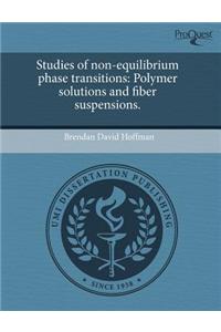 Studies of Non-Equilibrium Phase Transitions: Polymer Solutions and Fiber Suspensions