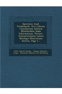 Specimen Acad. Pendnâmeh, Sive Librum Consiliorum Scheich Musliheddin Saadi Schirasiensis, Persice, Interpretatione Latina Notisque Illustratum Sistens, Page 1...