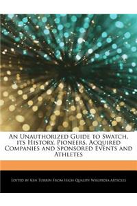 An Unauthorized Guide to Swatch, Its History, Pioneers, Acquired Companies and Sponsored Events and Athletes