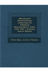 Monumenta Reformationis Lutheranae Ex Tabulariis Secretioribus S. Sedis, 1521-1525