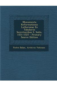 Monumenta Reformationis Lutheranae Ex Tabulariis Secretioribus S. Sedis, 1521-1525