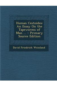 Human Cestoides: An Essay on the Tapeworms of Man ...: An Essay on the Tapeworms of Man ...