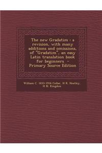 The New Gradatim: A Revision, with Many Additions and Omissions, of Gradatim, an Easy Latin Translation Book for Beginners