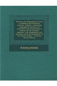 Portrait and Biographical Record of Madison and Hamilton Counties, Indiana: Containing Biographical Sketches of Prominent and Representative Citizens