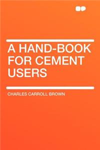 A Hand-Book for Cement Users