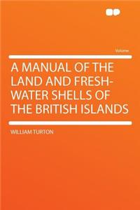 A Manual of the Land and Fresh-Water Shells of the British Islands