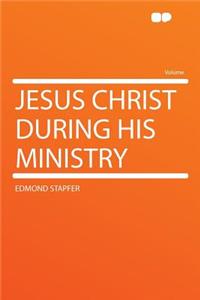 Jesus Christ During His Ministry