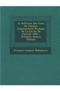La Reforme Des Frais de Justice: Commentaire Pratique de La Loi Du 26 Janvier 1892