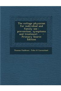 The Cottage Physician for Individual and Family Use: Prevention, Symptoms and Treatment ...