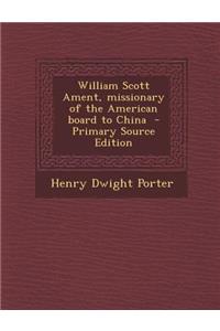 William Scott Ament, Missionary of the American Board to China