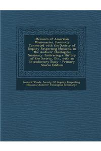 Memoirs of American Missionaries, Formerly Connected with the Society of Inquiry Respecting Missions, in the Andover Theological Seminary: Embracing a