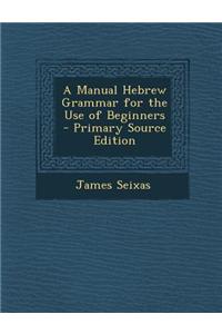 A Manual Hebrew Grammar for the Use of Beginners - Primary Source Edition