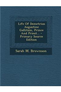 Life of Demetrius Augustine Gallitzin, Prince and Priest... - Primary Source Edition