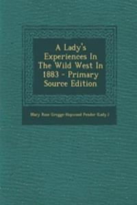 A Lady's Experiences in the Wild West in 1883 - Primary Source Edition