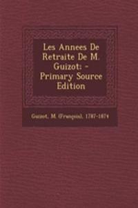 Les Annees De Retraite De M. Guizot; - Primary Source Edition