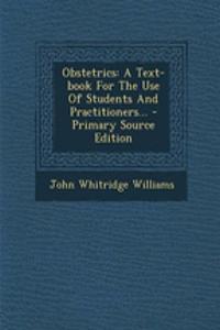 Obstetrics: A Text-Book for the Use of Students and Practitioners... - Primary Source Edition