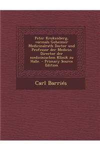 Peter Krukenberg, Vormals Geheimer Medicinalrath Doctor Und Professor Der Medicin Director Der Medicinischen Klinik Zu Halle. - Primary Source Edition