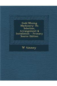 Gold Mining Machinery: Its Selection, Arrangement & Installation