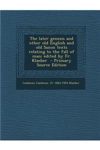 The Later Genesis and Other Old English and Old Saxon Texts Relating to the Fall of Man; Edited by Fr. Klaeber - Primary Source Edition