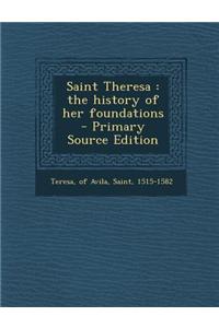 Saint Theresa: The History of Her Foundations - Primary Source Edition