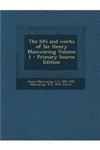The Life and Works of Sir Henry Mainwaring Volume 1 - Primary Source Edition