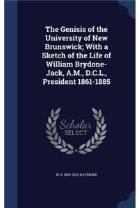 Genisis of the University of New Brunswick; With a Sketch of the Life of William Brydone-Jack, A.M., D.C.L., President 1861-1885