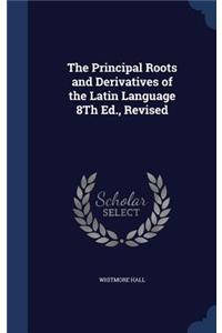 The Principal Roots and Derivatives of the Latin Language 8Th Ed., Revised