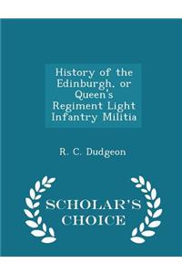 History of the Edinburgh, or Queen's Regiment Light Infantry Militia - Scholar's Choice Edition