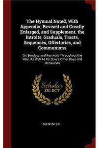 Hymnal Noted, With Appendix, Revised and Greatly Enlarged, and Supplement. the Introits, Graduals, Tracts, Sequences, Offertories, and Communions