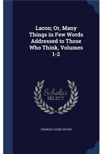 Lacon; Or, Many Things in Few Words Addressed to Those Who Think, Volumes 1-2