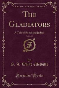 The Gladiators, Vol. 1 of 3: A Tale of Rome and Judaea (Classic Reprint)