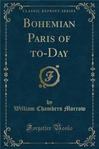 Bohemian Paris of To-Day (Classic Reprint)
