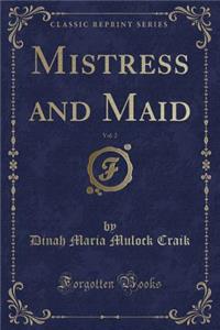 Mistress and Maid, Vol. 2 (Classic Reprint)